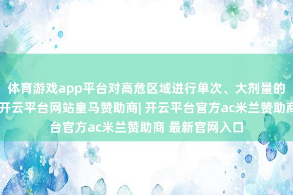 体育游戏app平台对高危区域进行单次、大剂量的靶向辐射颐养-开云平台网站皇马赞助商| 开云平台官方ac米兰赞助商 最新官网入口